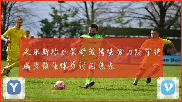 皮尔斯称东契奇若持续努力防守将成为最佳球员讨论焦点